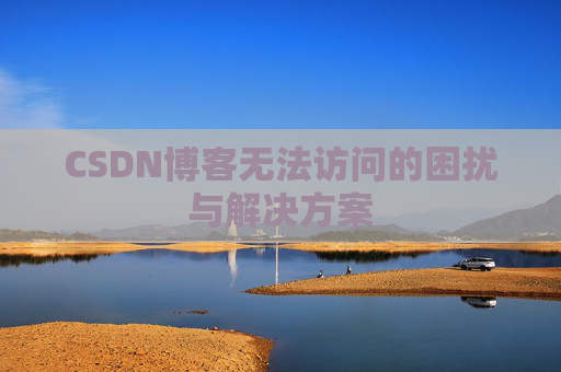 CSDN博客无法访问的困扰与解决方案